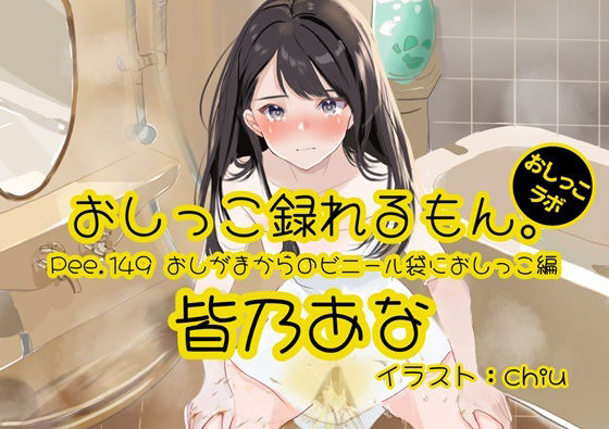 【無料フル】【おしっこ実演】Pee.149皆乃あなのおしっこ録れるもん。〜おしがまからのビニール袋におしっこ編〜｜d_741489