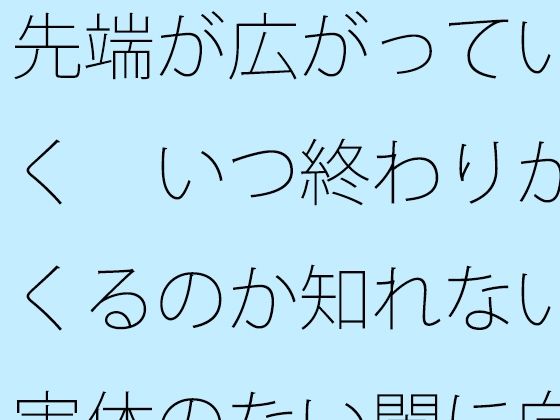 【無料フル】先端が広がっていく いつ終わりがくるのか知れない実体のない闇に向けて旗を立てて・・｜d_741498