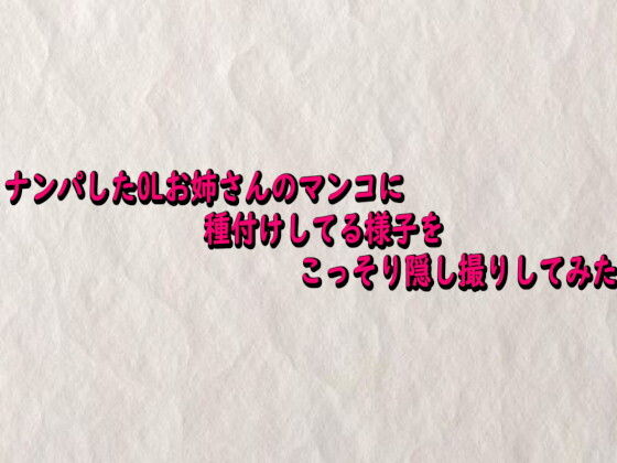 【無料フル】ナンパしたOLお姉さんのマンコに種付けしてる様子をこっそり隠し撮りしてみた｜d_742151