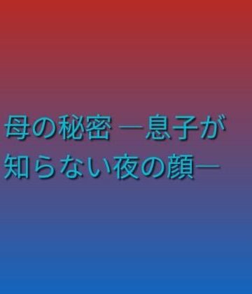 【無料フル】母の秘密 ―息子が知らない夜の顔―｜d_790093