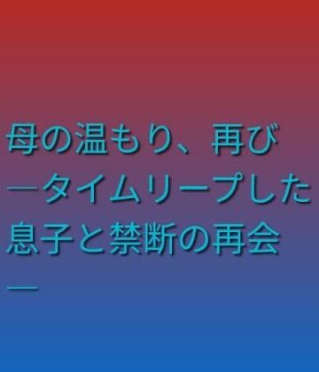 【無料フル】母の温もり、再び ―タイムリープした息子と禁断の再会―｜d_790137