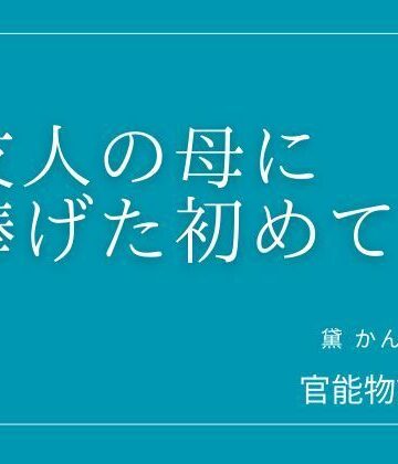 【無料フル】友人の母に捧げた初めて｜d_805717