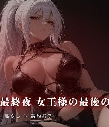 【無料フル】契約最終夜 女王様の最後の支配｜d_811482