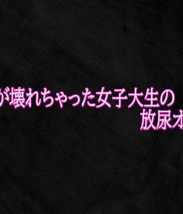【無料フル】マンコが壊れちゃった女子大生の放尿オナニー｜d_821760